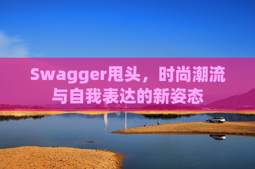 Swagger甩头，时尚潮流与自我表达的新姿态